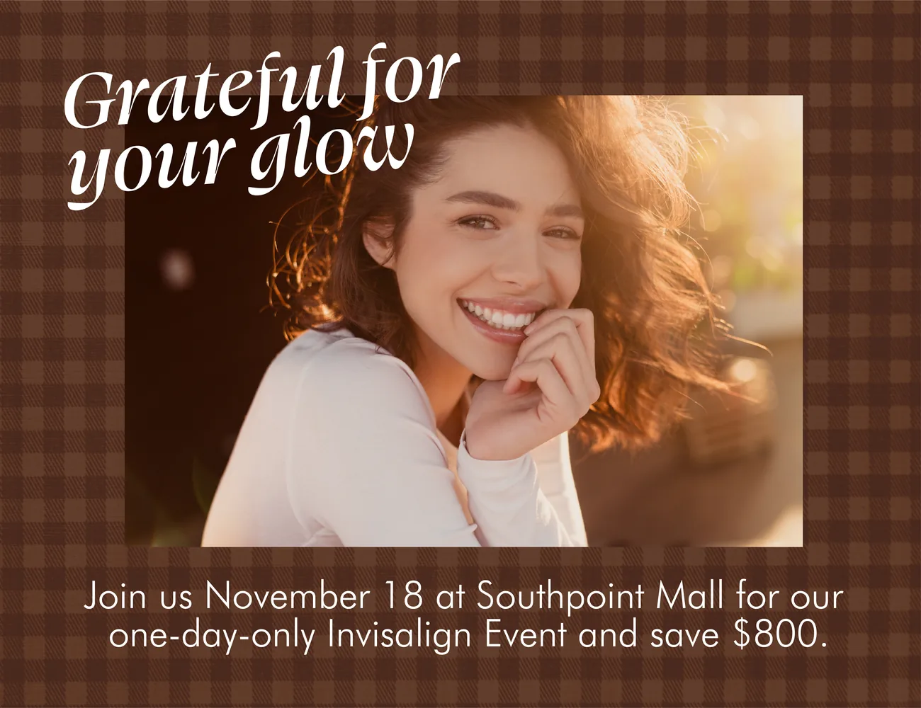 Grateful for your glow: join Gladwell Orthodontics on November 18 at Southpoint Mall for a one-day-only Invisalign event and save $800.